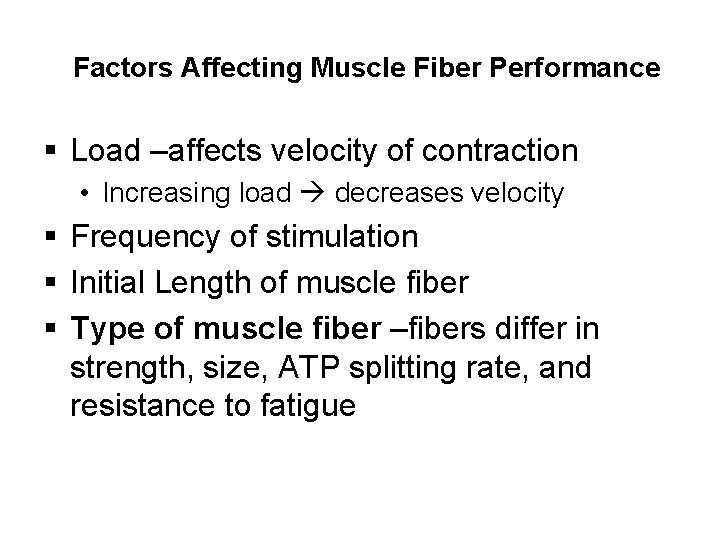 Factors Affecting Muscle Fiber Performance § Load –affects velocity of contraction • Increasing load