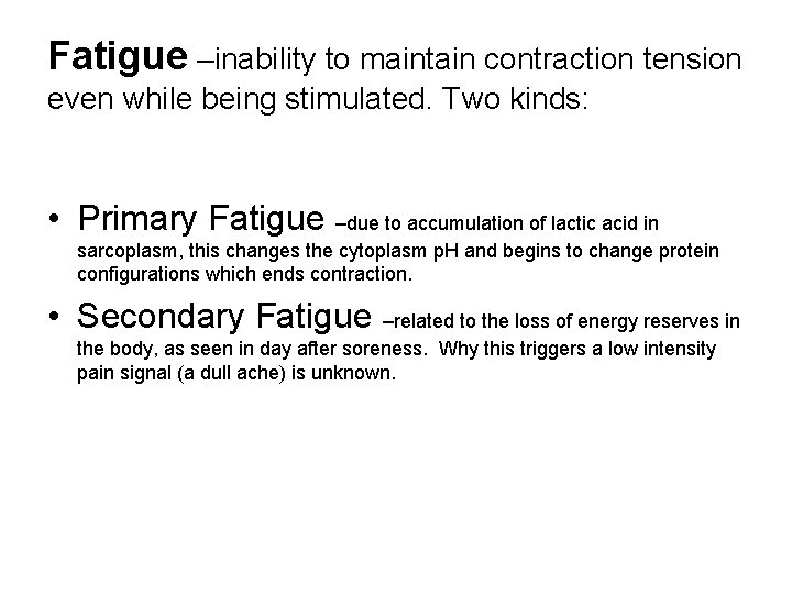 Fatigue –inability to maintain contraction tension even while being stimulated. Two kinds: • Primary