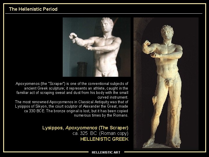 The Hellenistic Period Apoxyomenos (the "Scraper") is one of the conventional subjects of ancient