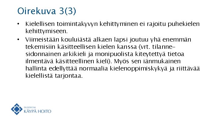 Oirekuva 3(3) • Kielellisen toimintakyvyn kehittyminen ei rajoitu puhekielen kehittymiseen. • Viimeistään kouluiästä alkaen