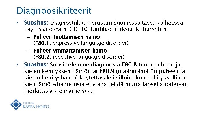 Diagnoosikriteerit • Suositus: Diagnostiikka perustuu Suomessa tässä vaiheessa käytössä olevan ICD-10 -tautiluokituksen kriteereihin. –