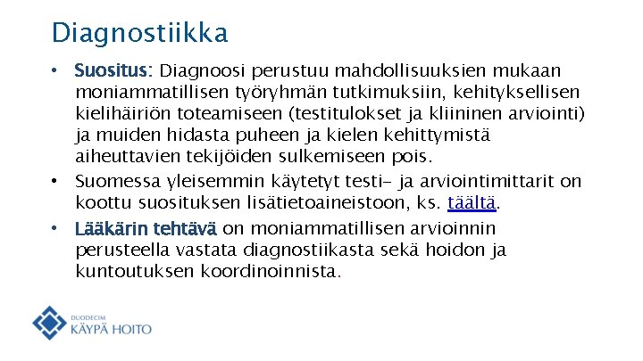 Diagnostiikka • Suositus: Diagnoosi perustuu mahdollisuuksien mukaan moniammatillisen työryhmän tutkimuksiin, kehityksellisen kielihäiriön toteamiseen (testitulokset