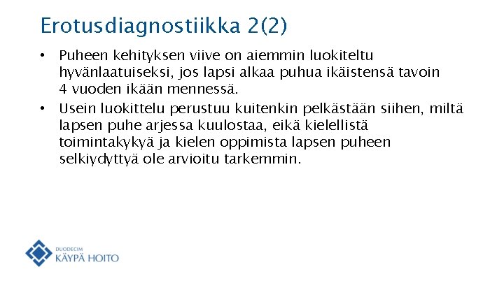 Erotusdiagnostiikka 2(2) • Puheen kehityksen viive on aiemmin luokiteltu hyvänlaatuiseksi, jos lapsi alkaa puhua