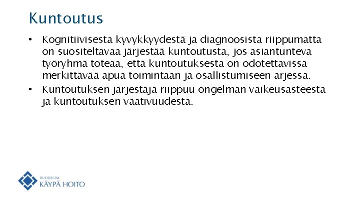 Kuntoutus • Kognitiivisesta kyvykkyydestä ja diagnoosista riippumatta on suositeltavaa järjestää kuntoutusta, jos asiantunteva työryhmä