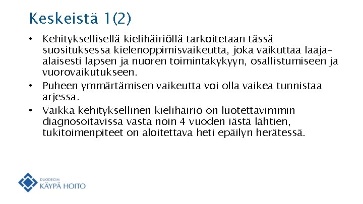 Keskeistä 1(2) • Kehityksellisellä kielihäiriöllä tarkoitetaan tässä suosituksessa kielenoppimisvaikeutta, joka vaikuttaa laajaalaisesti lapsen ja