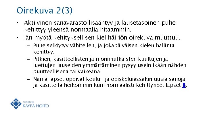 Oirekuva 2(3) • Aktiivinen sanavarasto lisääntyy ja lausetasoinen puhe kehittyy yleensä normaalia hitaammin. •