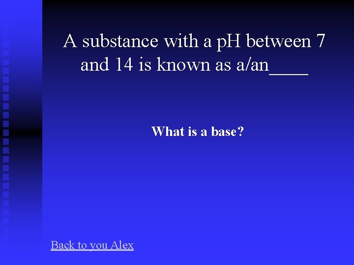 A substance with a p. H between 7 and 14 is known as a/an____