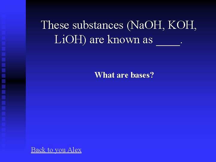 These substances (Na. OH, KOH, Li. OH) are known as ____. What are bases?