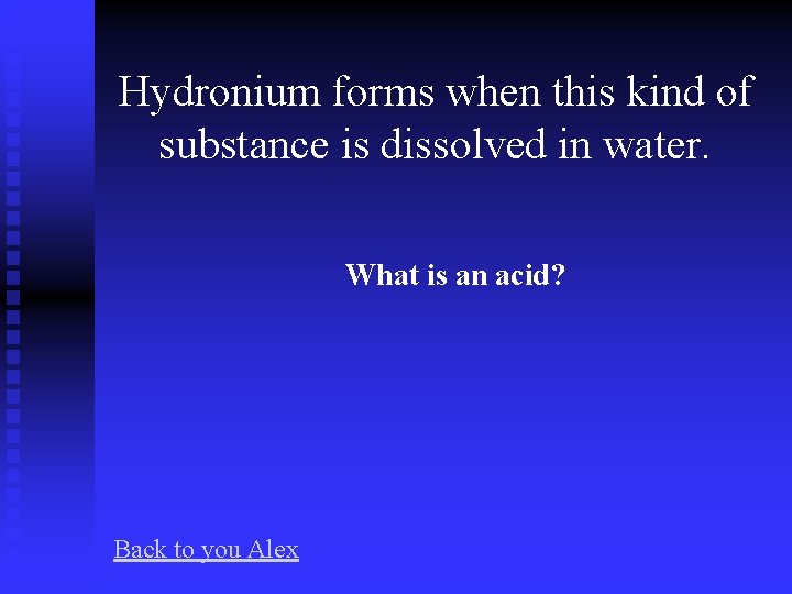 Hydronium forms when this kind of substance is dissolved in water. What is an