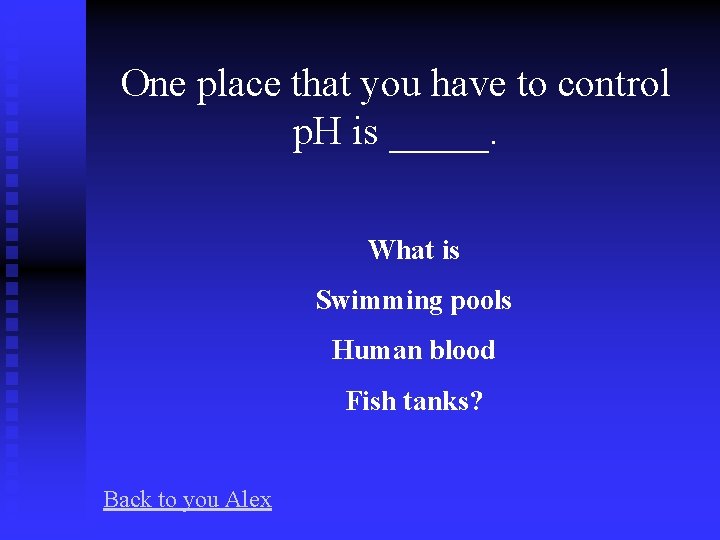 One place that you have to control p. H is _____. What is Swimming