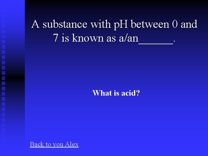 A substance with p. H between 0 and 7 is known as a/an______. What