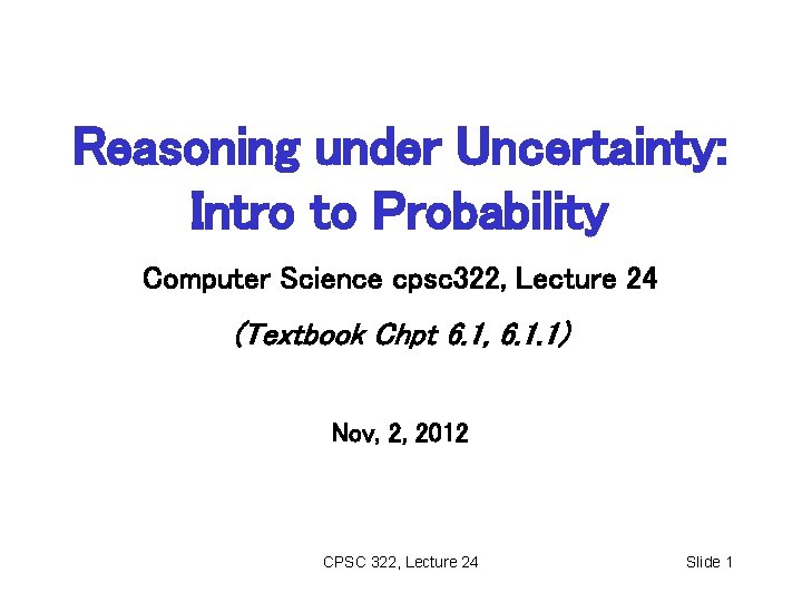 Reasoning under Uncertainty: Intro to Probability Computer Science cpsc 322, Lecture 24 (Textbook Chpt