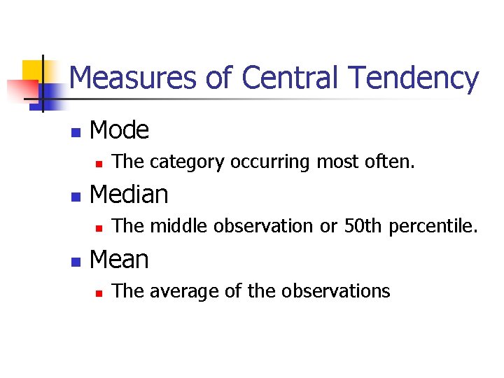 Measures of Central Tendency Mode Median The category occurring most often. The middle observation