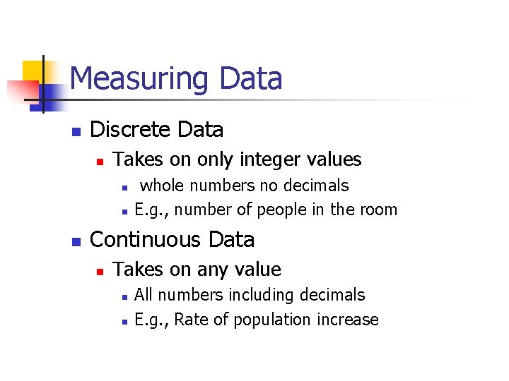 Measuring Data Discrete Data Takes on only integer values whole numbers no decimals E.