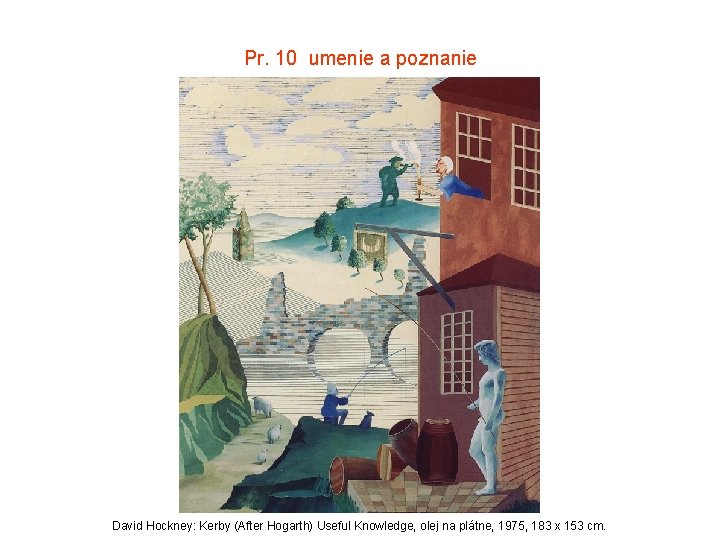 Pr. 10 umenie a poznanie David Hockney: Kerby (After Hogarth) Useful Knowledge, olej na