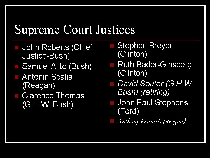Supreme Court Justices n n John Roberts (Chief Justice-Bush) Samuel Alito (Bush) Antonin Scalia
