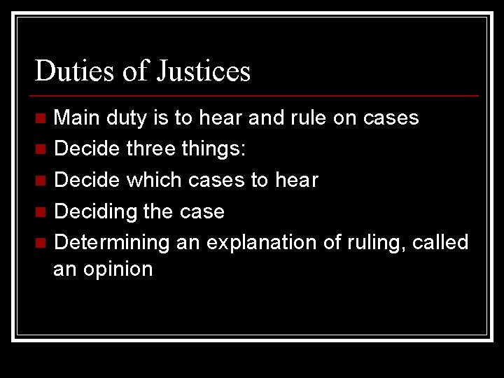 Duties of Justices Main duty is to hear and rule on cases n Decide