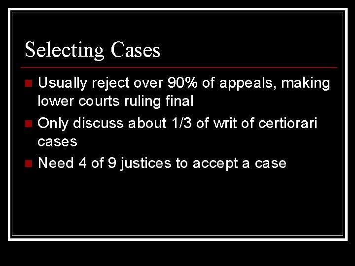 Selecting Cases Usually reject over 90% of appeals, making lower courts ruling final n