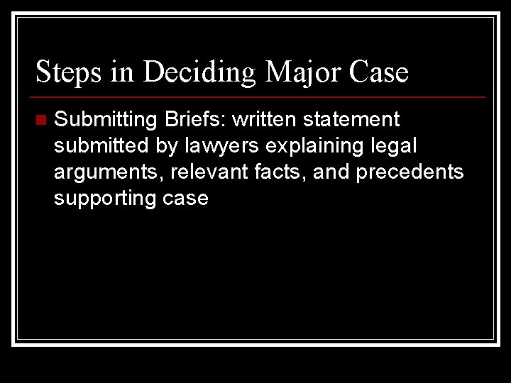 Steps in Deciding Major Case n Submitting Briefs: written statement submitted by lawyers explaining