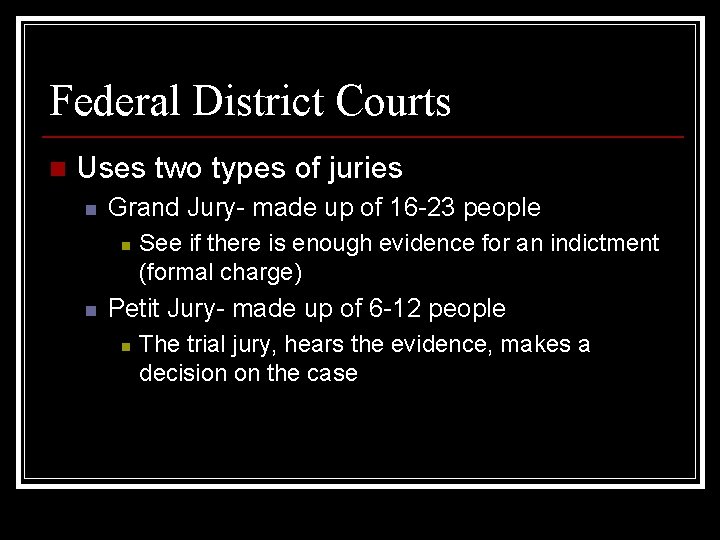 Federal District Courts n Uses two types of juries n Grand Jury- made up