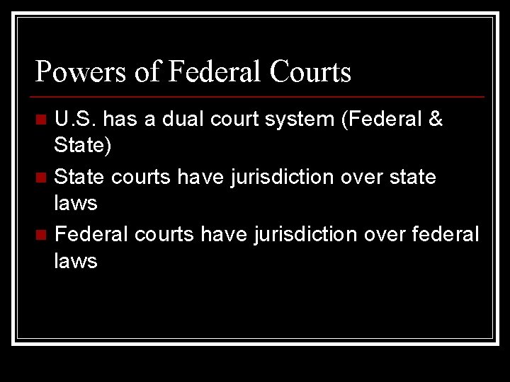Powers of Federal Courts U. S. has a dual court system (Federal & State)