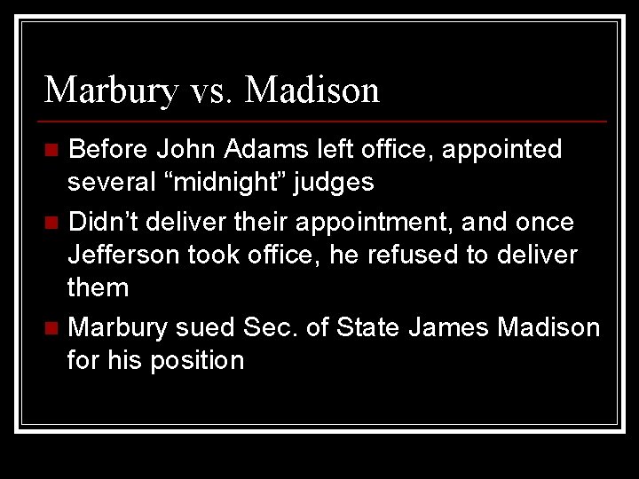 Marbury vs. Madison Before John Adams left office, appointed several “midnight” judges n Didn’t