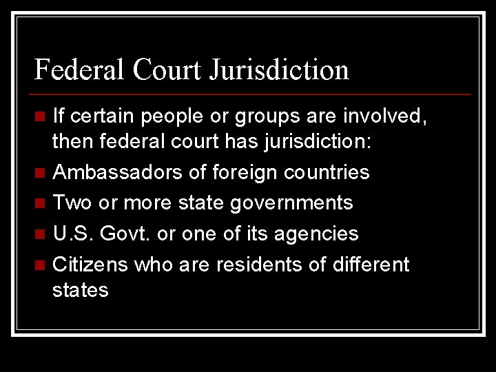 Federal Court Jurisdiction If certain people or groups are involved, then federal court has