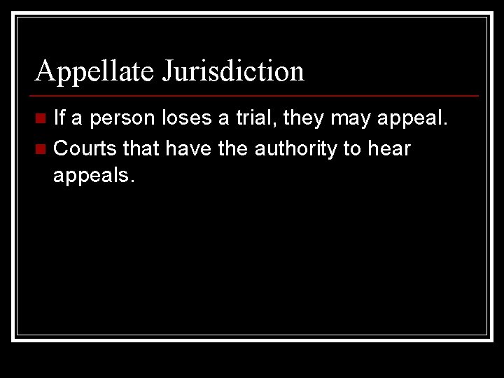 Appellate Jurisdiction If a person loses a trial, they may appeal. n Courts that