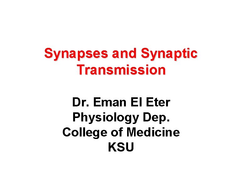 Synapses and Synaptic Transmission Dr. Eman El Eter Physiology Dep. College of Medicine KSU