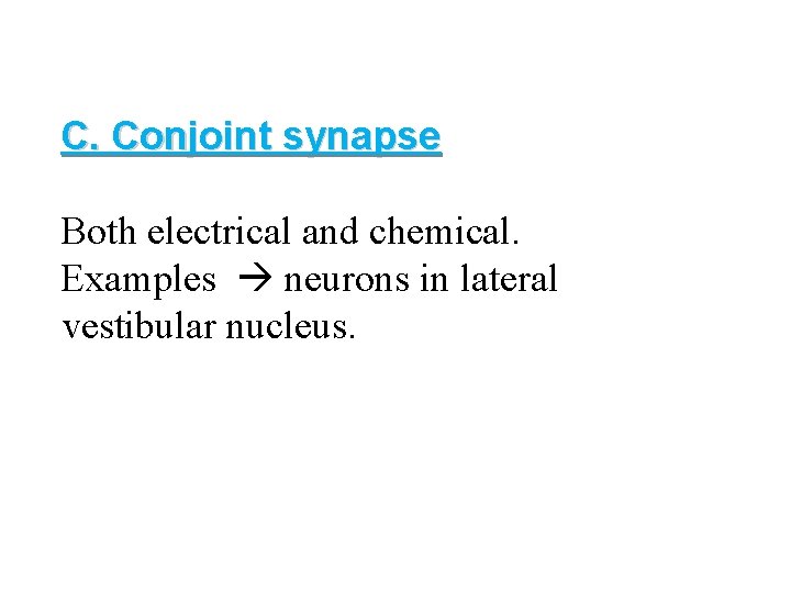 C. Conjoint synapse Both electrical and chemical. Examples neurons in lateral vestibular nucleus. 