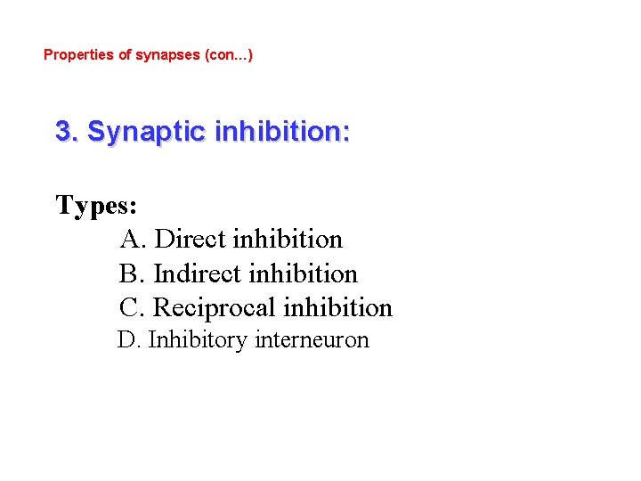 Properties of synapses (con…) 3. Synaptic inhibition: Types: A. Direct inhibition B. Indirect inhibition