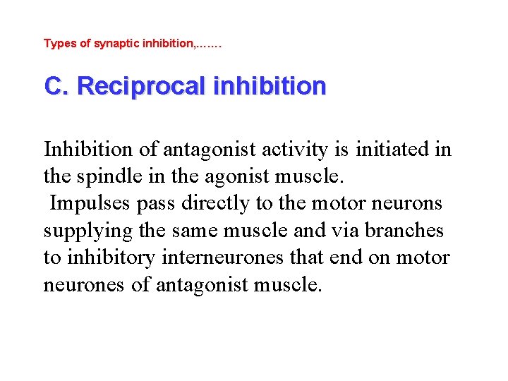 Types of synaptic inhibition, ……. C. Reciprocal inhibition Inhibition of antagonist activity is initiated