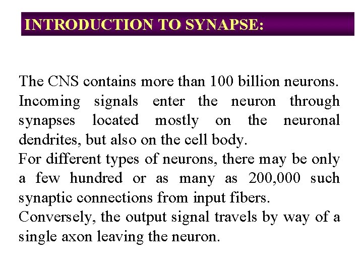 INTRODUCTION TO SYNAPSE: The CNS contains more than 100 billion neurons. Incoming signals enter