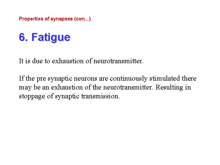 Properties of synapses (con…) 6. Fatigue It is due to exhaustion of neurotransmitter. If