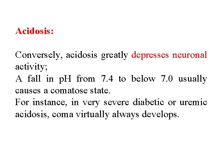 Acidosis: Conversely, acidosis greatly depresses neuronal activity; A fall in p. H from 7.