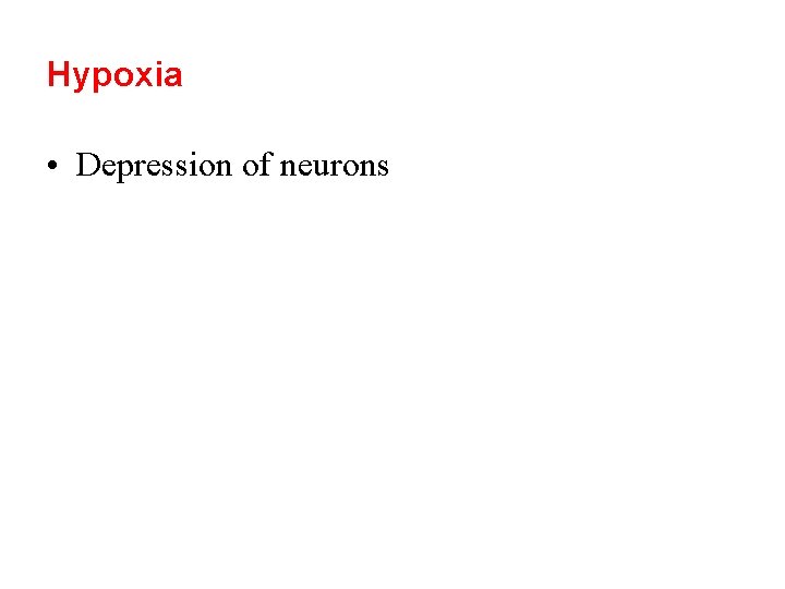 Hypoxia • Depression of neurons 