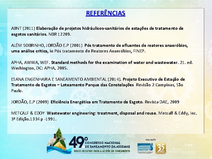 REFERÊNCIAS ABNT (2011) Elaboração de projetos hidráulicos-sanitários de estações de tratamento de esgotos sanitários.