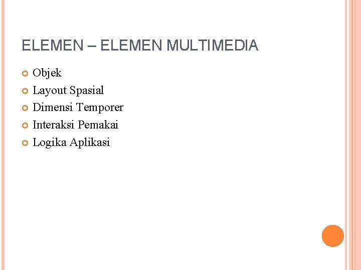 ELEMEN – ELEMEN MULTIMEDIA Objek Layout Spasial Dimensi Temporer Interaksi Pemakai Logika Aplikasi 