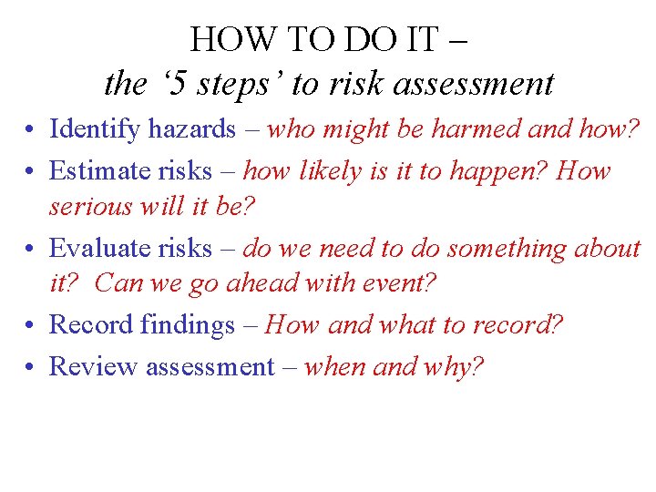 HOW TO DO IT – the ‘ 5 steps’ to risk assessment • Identify