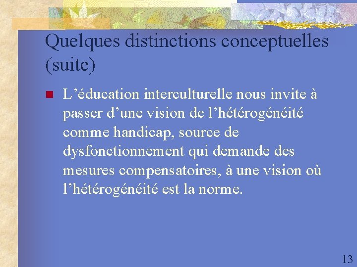 Quelques distinctions conceptuelles (suite) n L’éducation interculturelle nous invite à passer d’une vision de