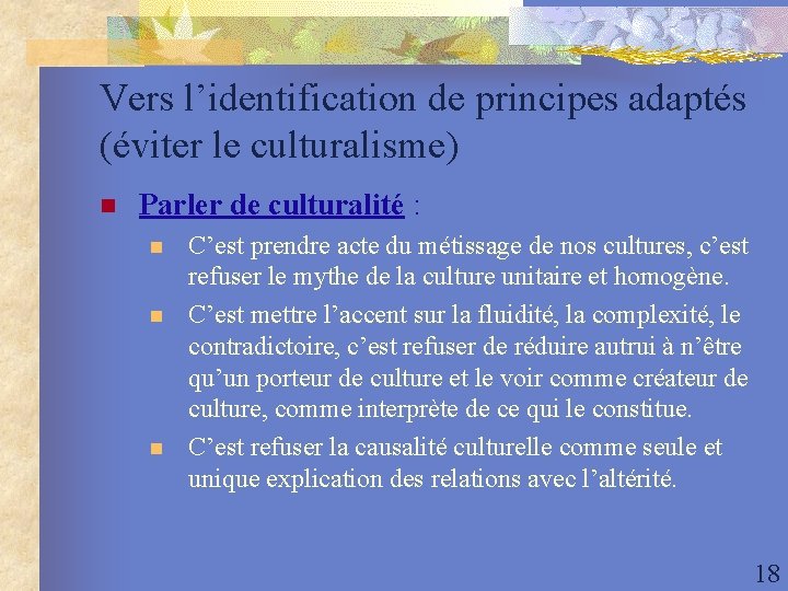 Vers l’identification de principes adaptés (éviter le culturalisme) n Parler de culturalité : n