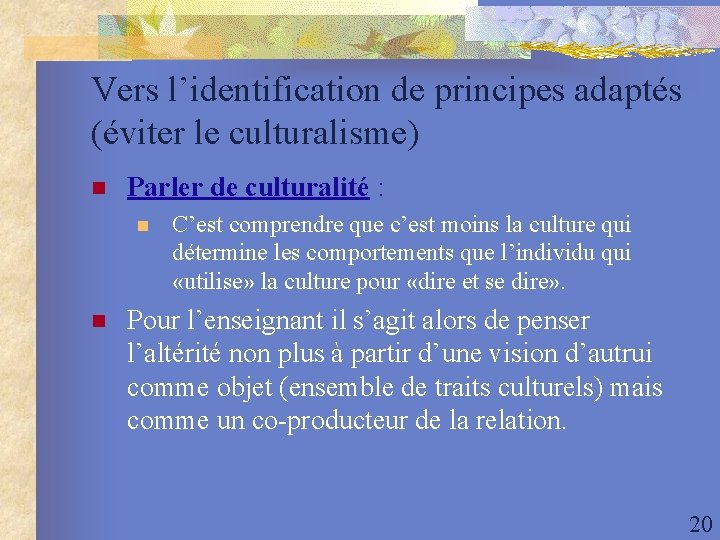 Vers l’identification de principes adaptés (éviter le culturalisme) n Parler de culturalité : n
