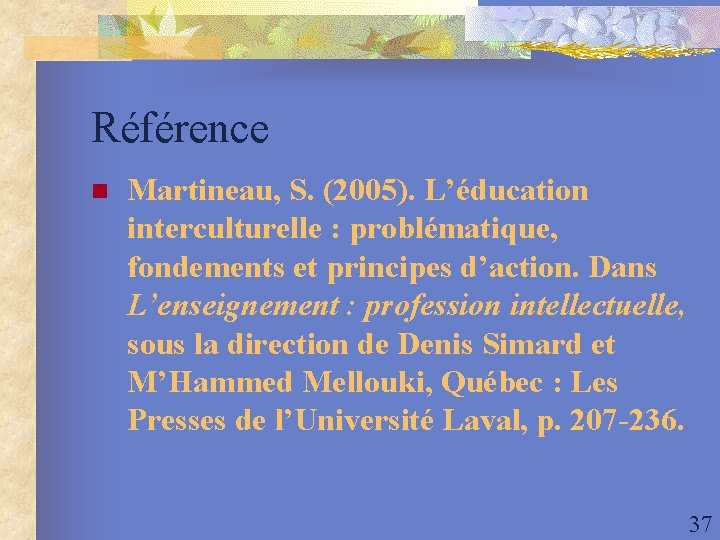 Référence n Martineau, S. (2005). L’éducation interculturelle : problématique, fondements et principes d’action. Dans