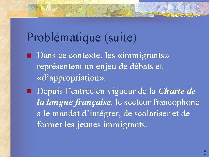Problématique (suite) n n Dans ce contexte, les «immigrants» représentent un enjeu de débats