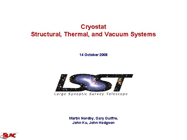 Cryostat Structural, Thermal, and Vacuum Systems 14 October 2008 Martin Nordby, Gary Guiffre, John