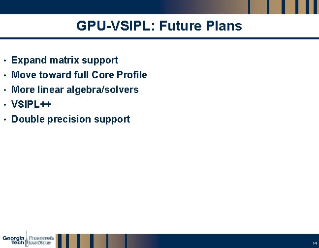 GPU-VSIPL: Future Plans • Expand matrix support • Move toward full Core Profile •