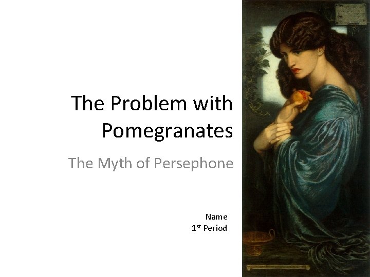 The Problem with Pomegranates The Myth of Persephone Name 1 st Period 