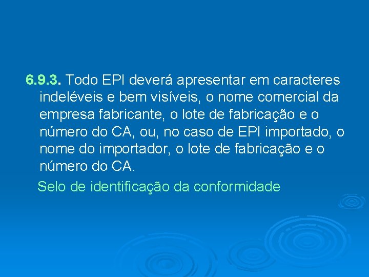 6. 9. 3. Todo EPI deverá apresentar em caracteres indeléveis e bem visíveis, o