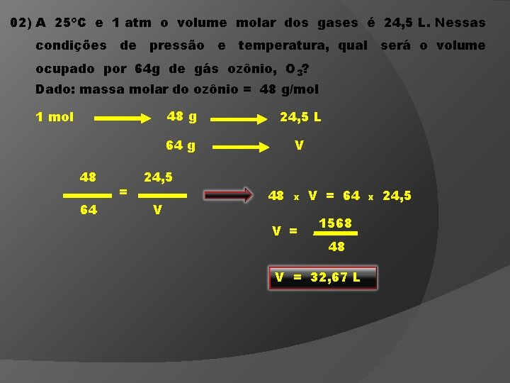 02) A 25ºC e 1 atm o volume molar dos gases é 24, 5