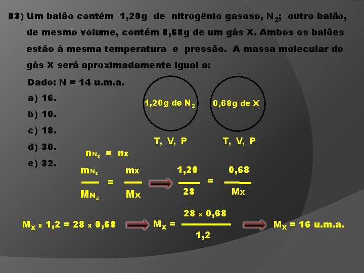 03) Um balão contém 1, 20 g de nitrogênio gasoso, N 2; outro balão,